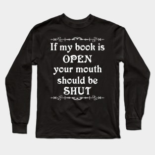 If my book is open your mouth should be shut Long Sleeve T-Shirt